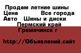 Продам летние шины › Цена ­ 8 000 - Все города Авто » Шины и диски   . Пермский край,Гремячинск г.